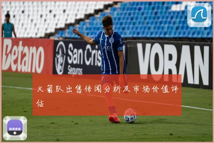 火箭队出售传闻分析及市场价值评估