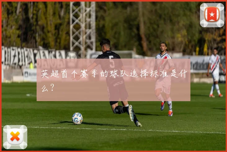 英超首个赛季的球队选择标准是什么？