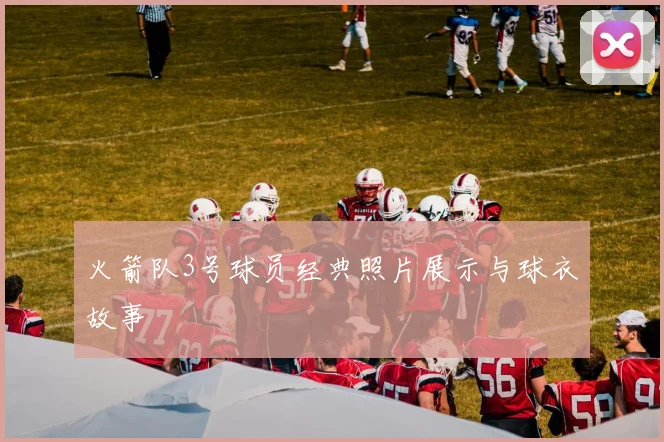 火箭队3号球员经典照片展示与球衣故事