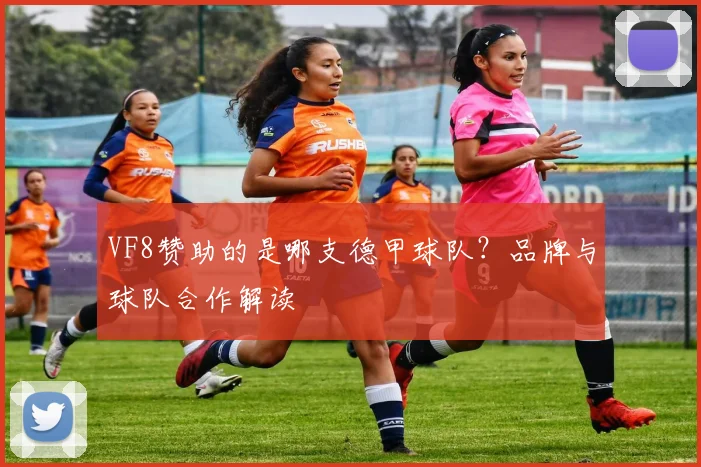 VF8赞助的是哪支德甲球队？品牌与球队合作解读
